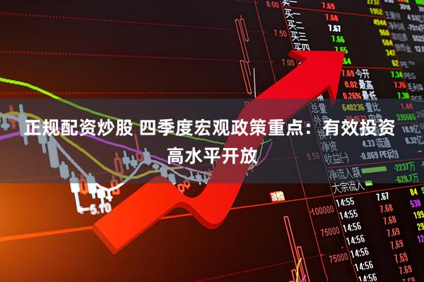 正规配资炒股 四季度宏观政策重点：有效投资 高水平开放