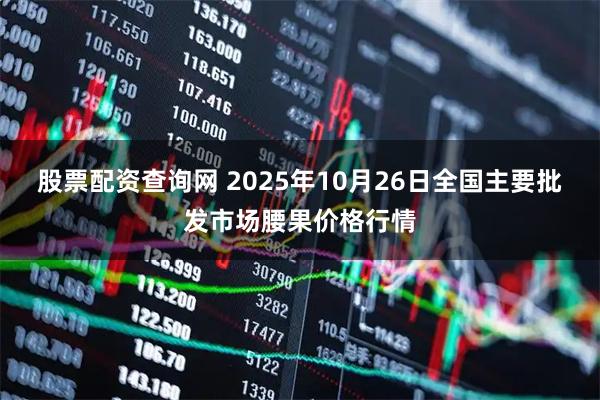股票配资查询网 2025年10月26日全国主要批发市场腰果价格行情